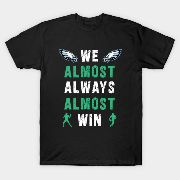 we almost always almost win: Newest design for philadelphia eagles lover saying "we almost always almost win" T-Shirt by Ksarter